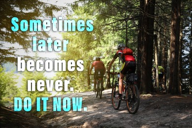 Image of Sometimes Later Becomes Never Do It Now. Inspirational quote motivating to make things timely and promptly. Text against view of cyclist riding bicycles down forest trail