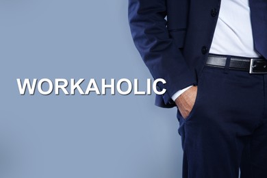 Image of Man with hand in pocket and word Workaholic on light grey background, closeup