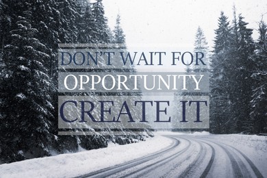 Image of Don't Wait For Opportunity Create It. Inspirational quote motivating to take first step, to be active. Text against beautiful winter forest
