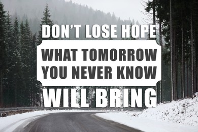 Image of Don't Lose Hope You Never Know What Tomorrow Will Bring. Inspirational quote saying about patience, belief in yourself and next day. Text against mountain forest with road in winter