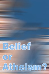 Illustration of Question Belief Or Atheism on blurred background