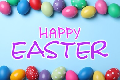 Image of Happy Easter. Bright painted eggs on light blue background, flat lay  