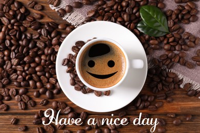 Text Have a nice day, cup of hot aromatic coffee and roasted beans on wooden table, flat lay