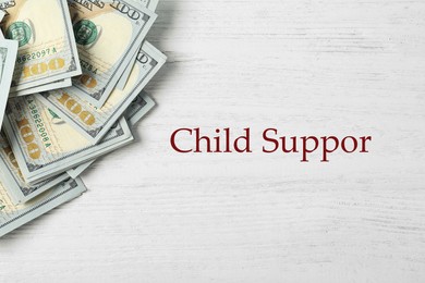 Image of Child support concept. Many dollar banknotes on white wooden background, top view