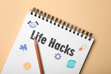 Image of Notebook with words Life Hacks, drawings and pencil on beige background, top view