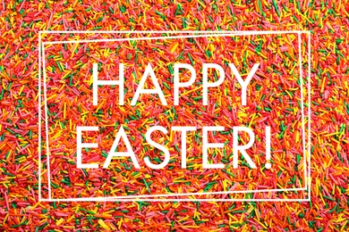 Image of Text Happy Easter and bright colorful sprinkles as background, top view. Confectionery decor