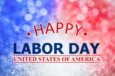 Text Happy Labor Day and blurred view of glitters in colors of American national flag, bokeh effect