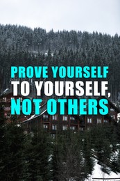 Prove Yourself To Yourself, Not Others. Motivational quote saying that person is already valuable and doesn't need to be validated by the rest of the people. Text against mountain landscape