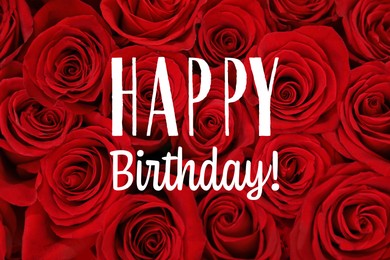 Image of Happy Birthday! Beautiful red roses as background, closeup