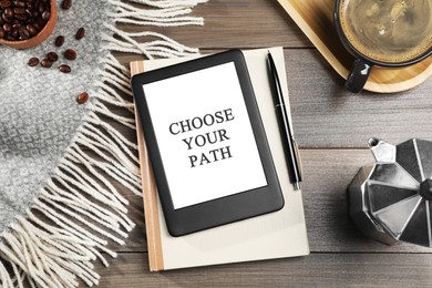 Image of Tablet with phrase Choose Your Path, notebook and coffee on wooden table, flat lay