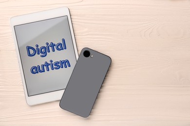 Photo of Addictive behavior. Tablet with phrase Digital Autism and smartphone on white wooden table, flat lay. Space for text