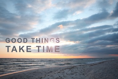 Image of Good Things Take Time. Motivational quote reminding to have patience. Text against picturesque seascape at sunrise