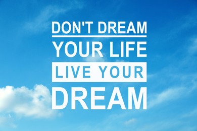 Image of Don't Dream Your Life Live Your Dream. Motivational quote inspiring to make real actions, not only fantasize. Text against blue sky with clouds