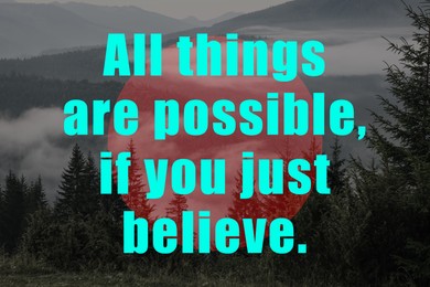 Image of All Things Are Possible, If You Just Believe. Inspirational quote saying about power of faith. Text against beautiful mountain landscape