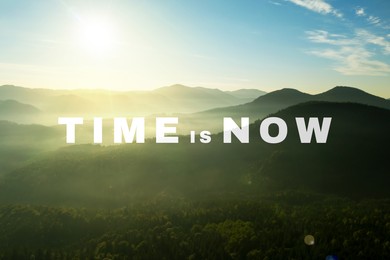 Image of Time Is Now. Motivational quote inspiring to not delay life and take real actions today. Text against beautiful mountain landscape at sunrise