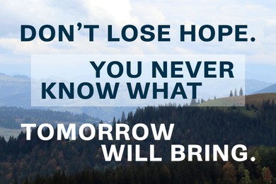 Image of Don't Lose Hope You Never Know What Tomorrow Will Bring. Inspirational quote saying about patience, belief in yourself and next day. Text against beautiful mountain landscape