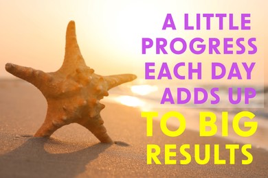 Image of A Little Progress Each Day Adds Up To Big Results. Inspirational quote motivating to make small positive actions daily towards weighty effect. Text against view of sea star in golden sand near ocean at sunset