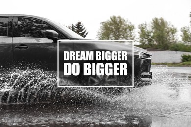 Image of Dream Bigger Do Bigger. Inspirational quote motivating to set life goals freely and forget about reasons that can hold back. Text against luxury car outdoors