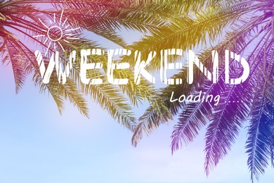 Image of Phrase WEEKEND Loading and low angle view of palm leaves outdoors