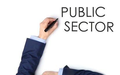 Image of Man writing phrase PUBLIC SECTOR on white background, top view