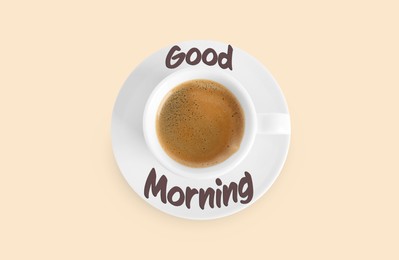 Image of Good Morning. Cup of tasty coffee on beige background, top view