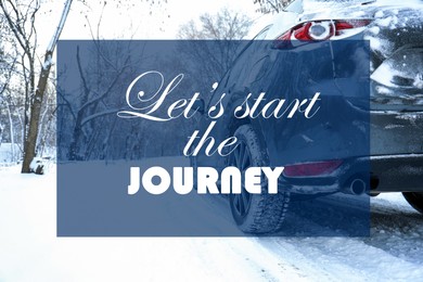 Inspirational quote - Let’s start the journey. Snowy road with car on winter day