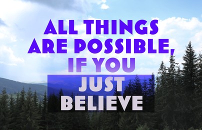 All Things Are Possible, If You Just Believe. Inspirational quote saying about power of faith. Text against beautiful mountain landscape