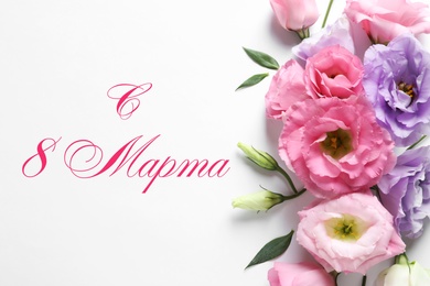 Image of International Women's Day greeting card design. Beautiful eustoma flowers and text Happy 8 March written in Russian on white background, flat lay