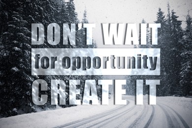 Image of Don't Wait For Opportunity Create It. Inspirational quote motivating to take first step, to be active. Text against beautiful winter forest