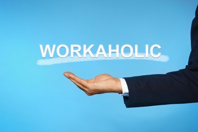 Image of Businessman and word Workaholic on light blue background, closeup